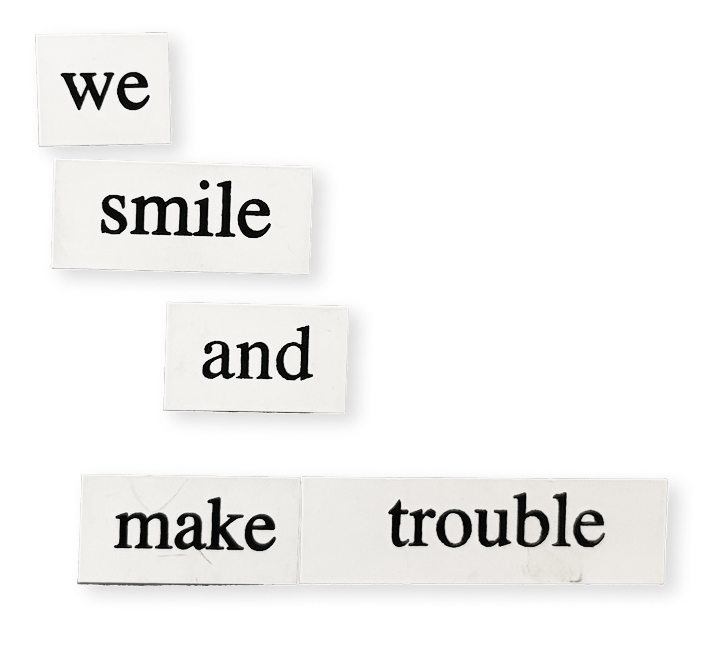 we smile and make trouble